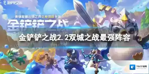 金铲铲之战2.2双城之战最强阵容 金铲铲之战2.2双城之战t0阵容推荐