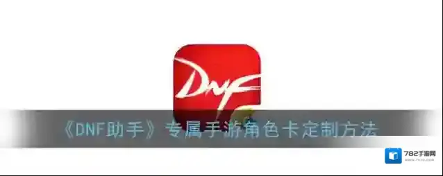 《DNF助手》专属手游角色卡定制方法