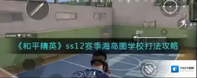 和平精英ss12赛季海岛图学校怎么打？和平精英ss12赛季海岛图学校打法攻略